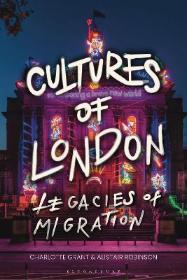 Cultures of London: Legacies of Migration by Charlotte Grant