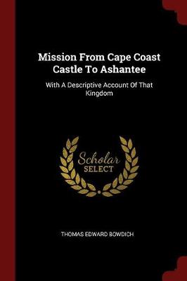 Mission from Cape Coast Castle to Ashantee by Thomas Edward Bowdich