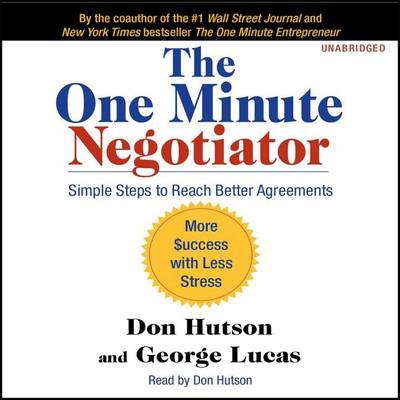 The The One Minute Negotiator: Simple Steps to Reach Better Agreements by Don Hutson