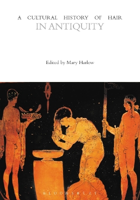 A Cultural History of Hair in Antiquity by Professor Mary Harlow