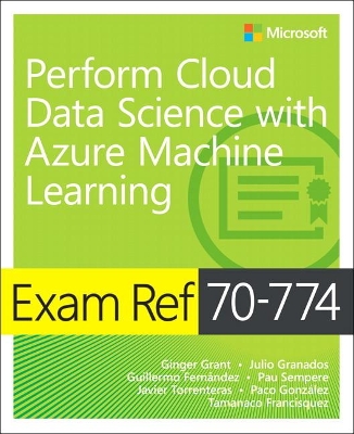 Exam Ref 70-774 Perform Cloud Data Science with Azure Machine Learning book