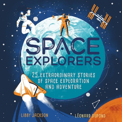 Space Explorers: 25 extraordinary stories of space exploration and adventure by Libby Jackson