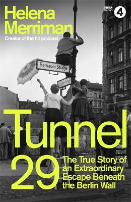 Tunnel 29: Love, Espionage and Betrayal: the True Story of an Extraordinary Escape Beneath the Berlin Wall by Helena Merriman