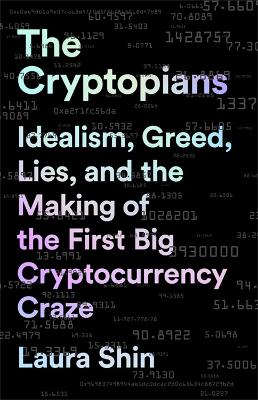The Cryptopians: Idealism, Greed, Lies, and the Making of the First Big Cryptocurrency Craze book