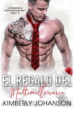 El Regalo del Multimillonario: Romance con un Multimillonario 1-3 by Kimberly Johanson