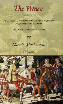 The Prince - Special Edition with Machiavelli's Description of the Methods of Murder Adopted by Duke Valentino & the Life of Castruccio Castracani by Niccolo Machiavelli