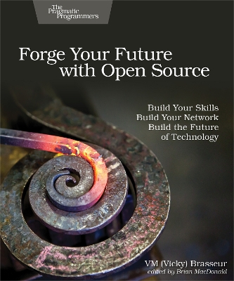 Forge Your Future with Open Source: Build Your Skills. Build Your Network. Build the Future of Technology book