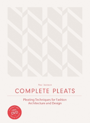 Complete Pleats: Pleating Techniques for Fashion, Architecture an book