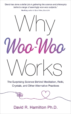 Why Woo-Woo Works: The Surprising Science Behind Meditation, Reiki, Crystals, and Other Alternative Practices book