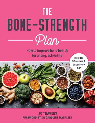 The Bone-Strength Plan: How to Improve Bone Health for a Long, Active Life by Jo Travers