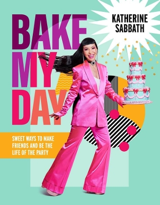 Bake My Day: Sweet ways to make friends and be the life of the party book