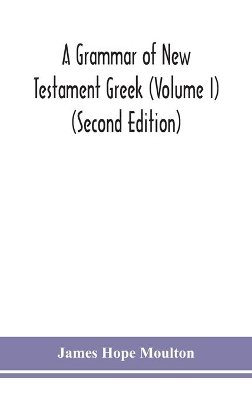 A grammar of New Testament Greek (Volume I) (Second Edition) by James Hope Moulton