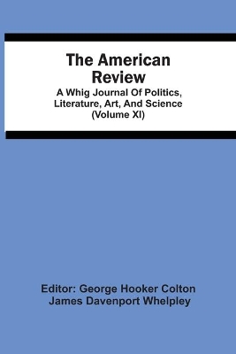 The American Review; A Whig Journal Of Politics, Literature, Art, And Science (Volume Xi) book