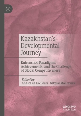 Kazakhstan’s Developmental Journey: Entrenched Paradigms, Achievements, and the Challenge of Global Competitiveness book