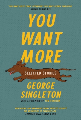 You Want More: Selected Stories of George Singleton by George Singleton