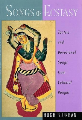 Songs of Ecstasy: Tantric and Devotional Songs from Colonial Bengal book