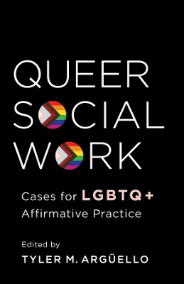 Queer Social Work: Cases for LGBTQ+ Affirmative Practice by Professor Tyler Arguello