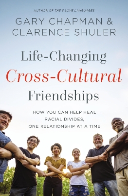 Life-Changing Cross-Cultural Friendships: How You Can Help Heal Racial Divides, One Relationship at a Time book