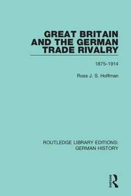 Great Britain and the German Trade Rivalry: 1875-1914 by Ross J. S. Hoffman