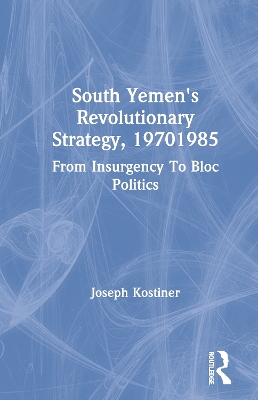 South Yemen's Revolutionary Strategy, 19701985: From Insurgency To Bloc Politics book