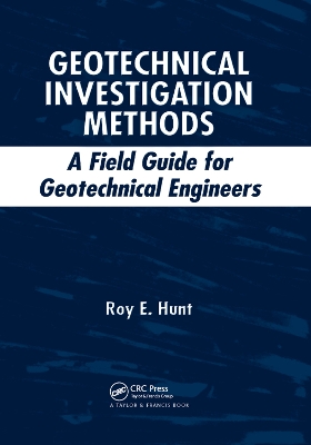 Geotechnical Investigation Methods: A Field Guide for Geotechnical Engineers by Roy E. Hunt