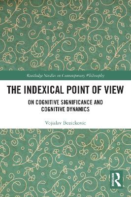 The Indexical Point of View: On Cognitive Significance and Cognitive Dynamics by Vojislav Bozickovic