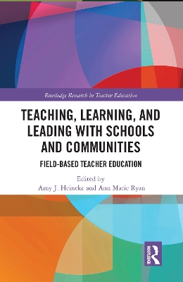 Teaching, Learning, and Leading with Schools and Communities: Field-Based Teacher Education by Amy J. Heineke