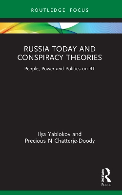 Russia Today and Conspiracy Theories: People, Power and Politics on RT by Ilya Yablokov