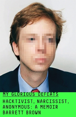 My Glorious Defeats: Hacktivist, Narcissist, Anonymous book