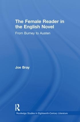 The The Female Reader in the English Novel: From Burney to Austen by Joe Bray