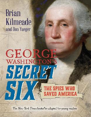 George Washington's Secret Six (Young Readers Adaptation): The Spies Who Saved America by Brian Kilmeade