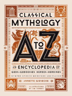 Classical Mythology A to Z: An Encyclopedia of Gods & Goddesses, Heroes & Heroines, Nymphs, Spirits, Monsters, and Places by Annette Giesecke
