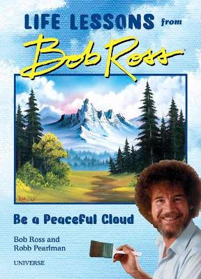 Be a Peaceful Cloud and Other Life Lessons from Bob Ross book