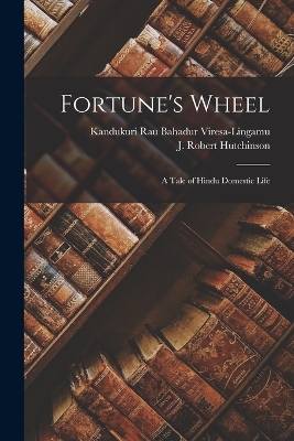 Fortune's Wheel: A Tale of Hindu Domestic Life by Kandukuri Rau Bahadur Viresa-Lingamu