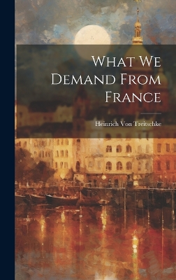 What We Demand From France by Heinrich Von Treitschke