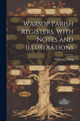 Warsop Parish Registers, With Notes and Illustrations by Richard J King