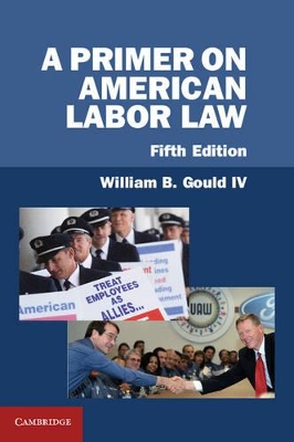 A Primer on American Labor Law by William B. Gould IV