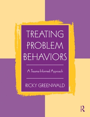 Treating Problem Behaviors: A Trauma-Informed Approach by Ricky Greenwald