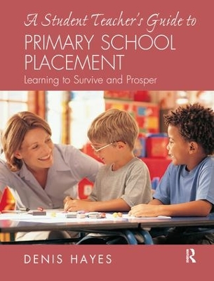 A Student Teacher's Guide to Primary School Placement by Denis Hayes