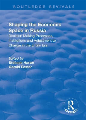 Shaping the Economic Space in Russia: Decision Making Processes, Institutions and Adjustment to Change in the El'tsin Era by Stefanie Harter