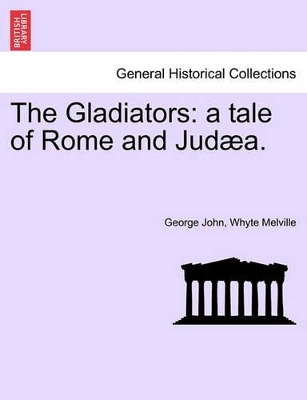 The Gladiators: A Tale of Rome and Jud A. by George John Whyte Melville