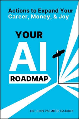 Your AI Roadmap: Actions to Expand Your Career, Money, and Joy book