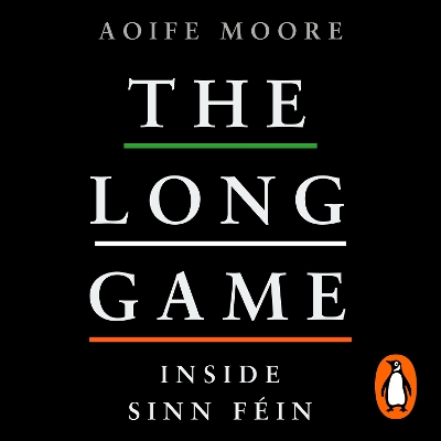 The Long Game: Inside Sinn Féin by Aoife Moore