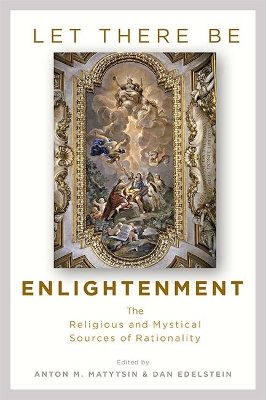 The Let There Be Enlightenment: The Religious and Mystical Sources of Rationality by Dan Edelstein