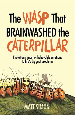 The Wasp That Brainwashed the Caterpillar by Matt Simon