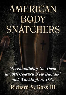 American Body Snatchers: Merchandising the Dead in 19th Century New England and Washington, D.C. book