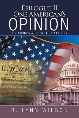 Epilogue Ii One American'S Opinion: For Patriots Who Love Their Country book