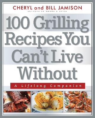100 Grilling Recipes You Can't Live Without book