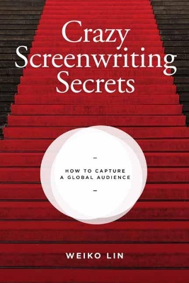 Crazy Screenwriting Secrets: How to Capture A Global Audience book