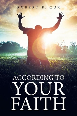 According to Your Faith by Robert F Cox